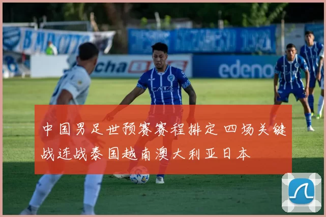 中国男足世预赛赛程排定 四场关键战连战泰国越南澳大利亚日本