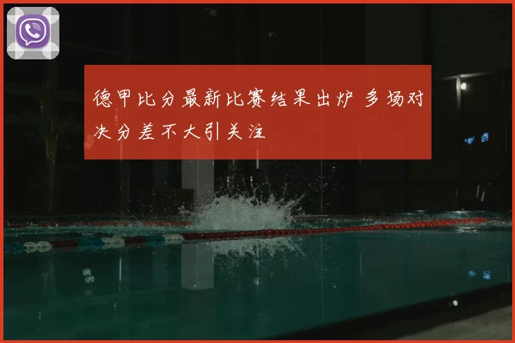 德甲比分最新比赛结果出炉 多场对决分差不大引关注